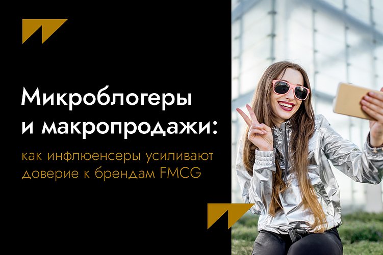 Микроблогеры и макропродажи: как инфлюенсеры усиливают доверие к брендам FMCG