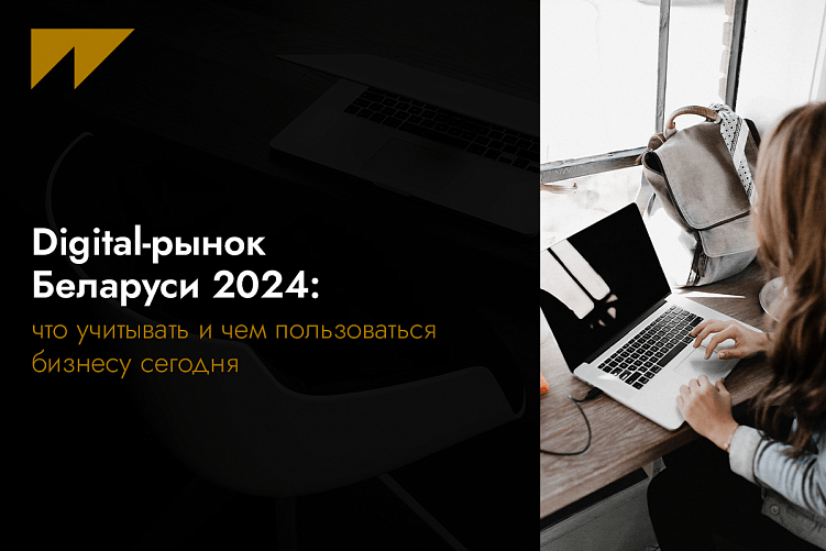 Digital-рынок Беларуси 2024: что учитывать и чем пользоваться бизнесу сегодня