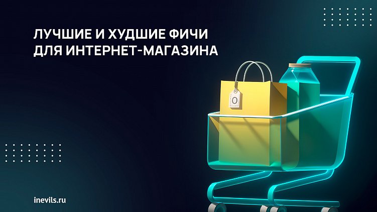 Лучшие и худшие фичи для вашего интернет-магазина
