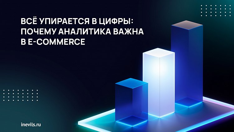 Всё упирается в цифры: почему аналитика важна в E-commerce