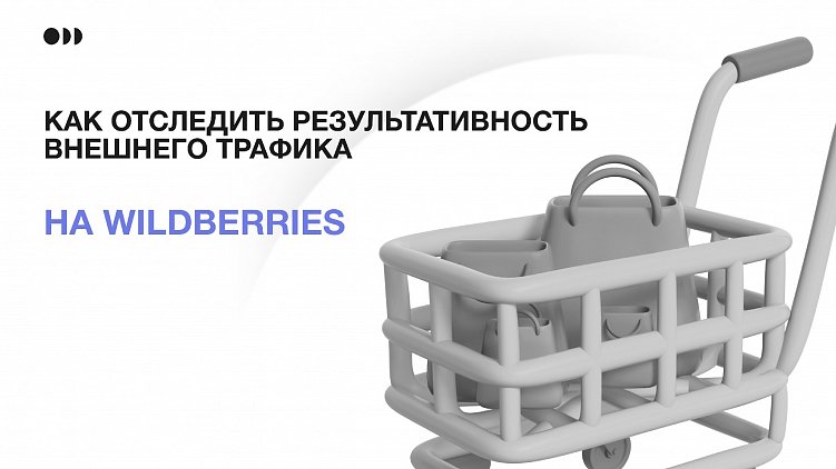Как отследить результативность внешнего трафика на Wildberries