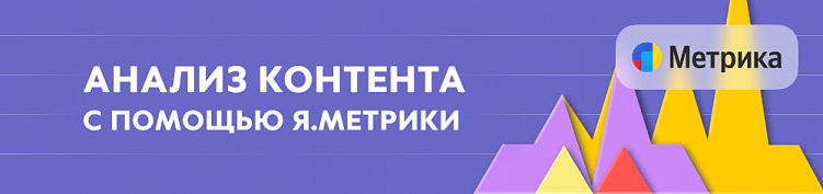 Пошаговая инструкция: как анализировать контент с помощью Яндекс Метрики