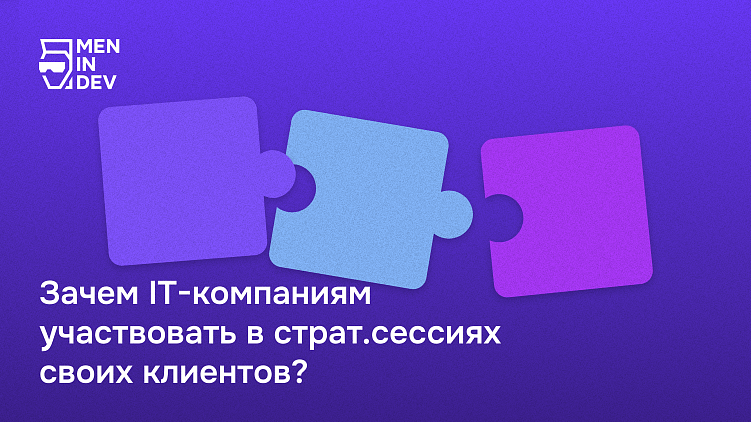 Зачем IT-компаниям участвовать в стратсессиях своих клиентов?
