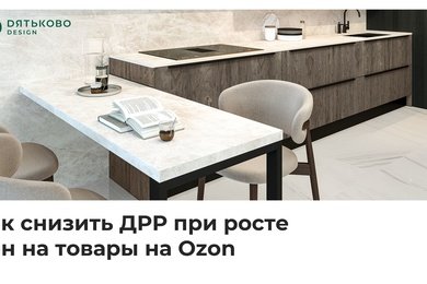 Кейс Дятьково: как снизить ДРР при росте цен на товары на Ozon