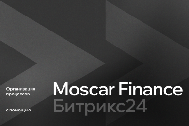 Организация процессов Moscar Finance с помощью Битрикс24
