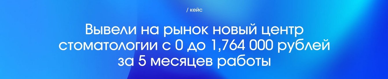 Вывели на рынок новый центр стоматологии с 0   до 1764000 рублей за 5 месяцев работы