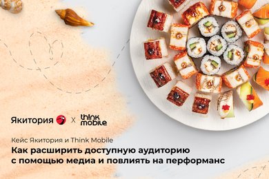 Кейс «Якитория»: как расширить доступную аудиторию с помощью медиа и повлиять на перформанс