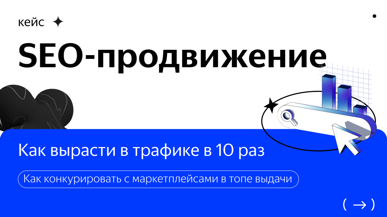 Как вырасти в трафике в 10 раз и конкурировать с маркетплейсами в топе выдач