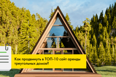 Как вывести сайт аренды треугольных домов в ТОП-10 за 4 месяца