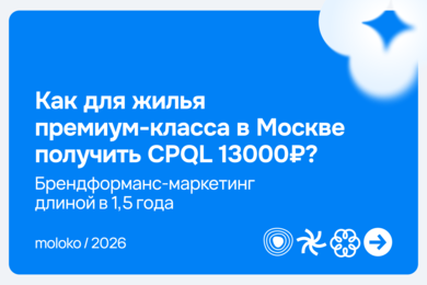 Как для жилья премиум-класса в Москве получить CPQL 13000₽? Брендформанс-маркетинг длиной в 1,5 года