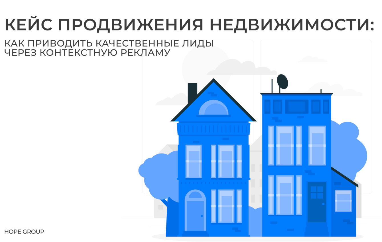Кейс продвижения недвижимости: как приводить качественные лиды через контекстную рекламу