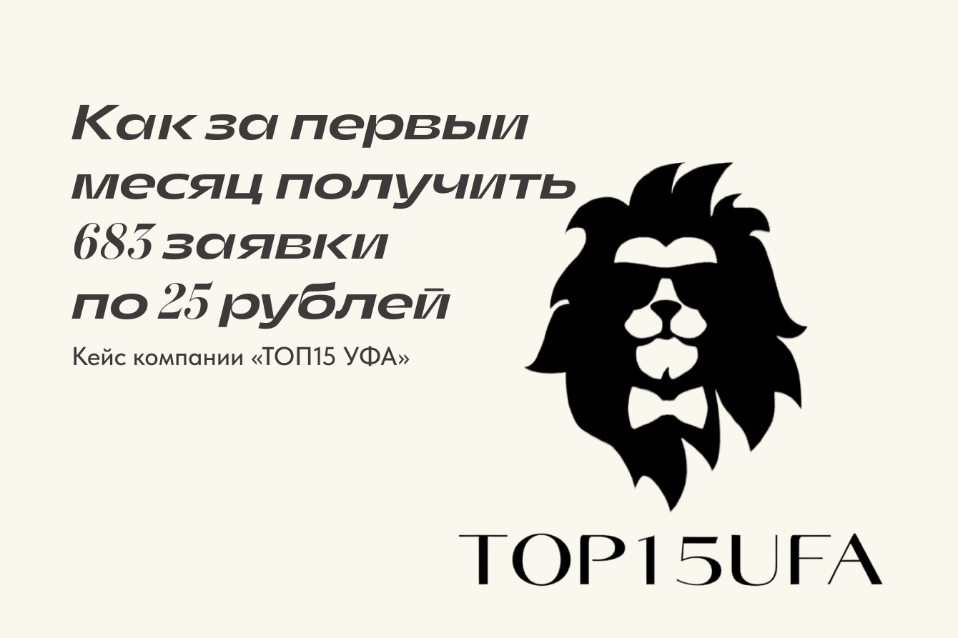Кейс компании «ТОП15 УФА»: Как за первый месяц получить 683 заявки по 25 рублей.