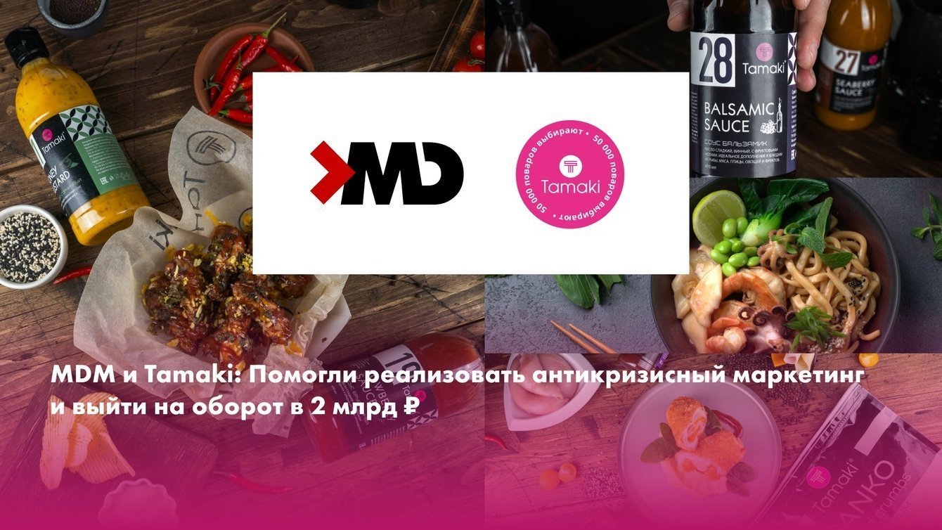 MDM и TAMAKI: Помогли реализовать антикризисный маркетинг и выйти на оборот в 2 млрд. ₽