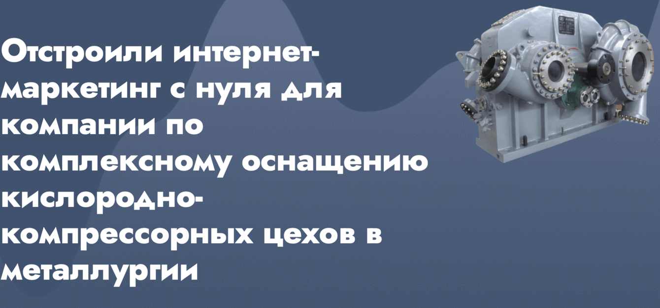 Отстроили интернет-маркетинг с нуля для российской инженерно-производственной компании