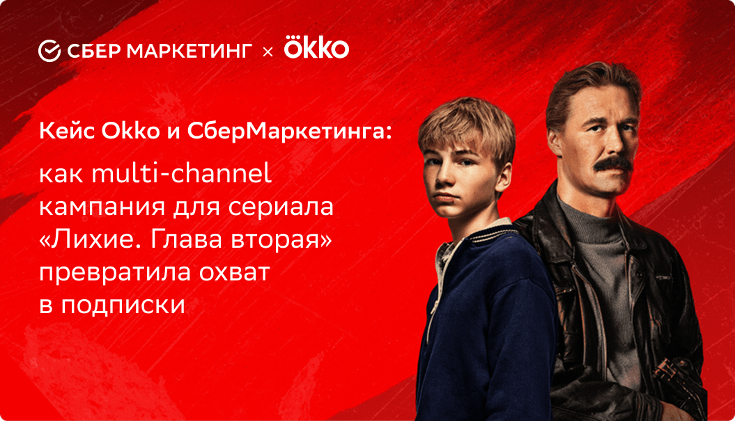 Okko и СберМаркетинг: как multi-channel кампания «Лихих. Глава вторая» увеличила подписки