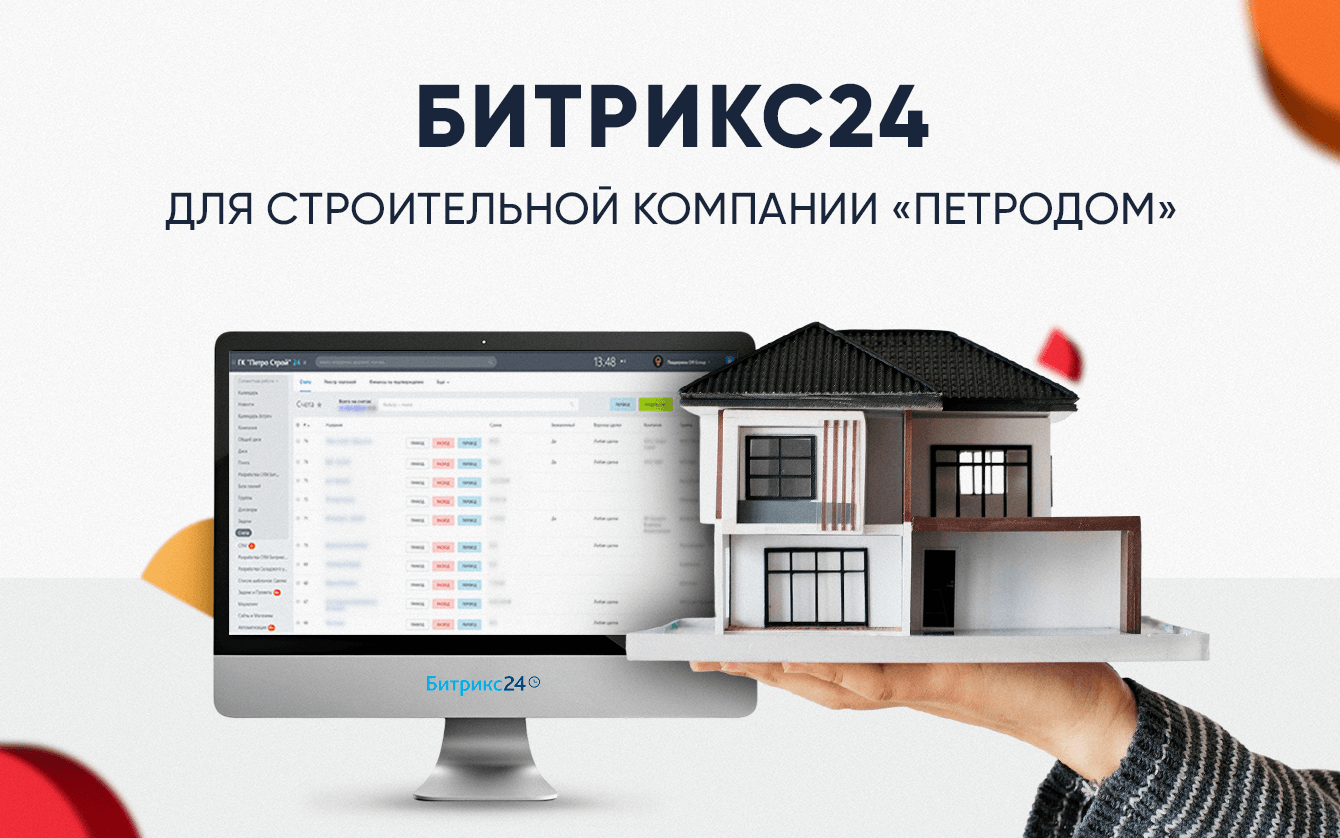 Кейс: "Петродом": Битрикс24 как основа масштабирования строительного бизнеса