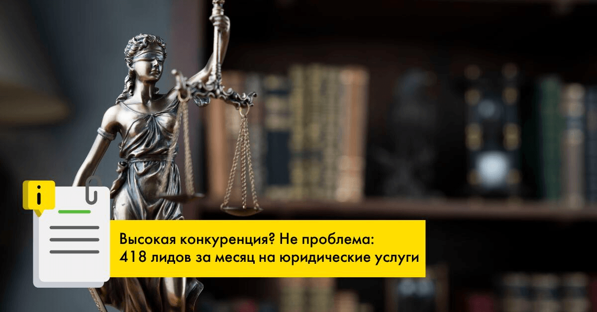 Высокая конкуренция? Не проблема: получили 418 лидов за месяц для юридической фирмы