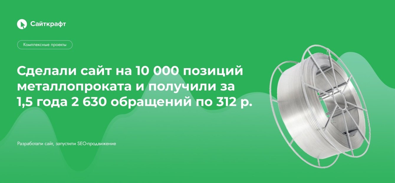 Сделали сайт на 10 000 позиций металлопроката и получили за 1,5 года 2 630 обращений по 312 р.