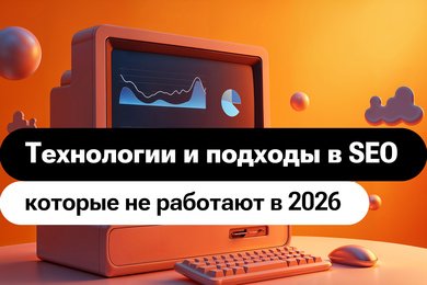 Технологии и подходы в SEO, которые не работают в 2026