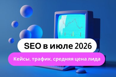 SEO в июле 2026 – кейсы, трафик, средняя цена лида