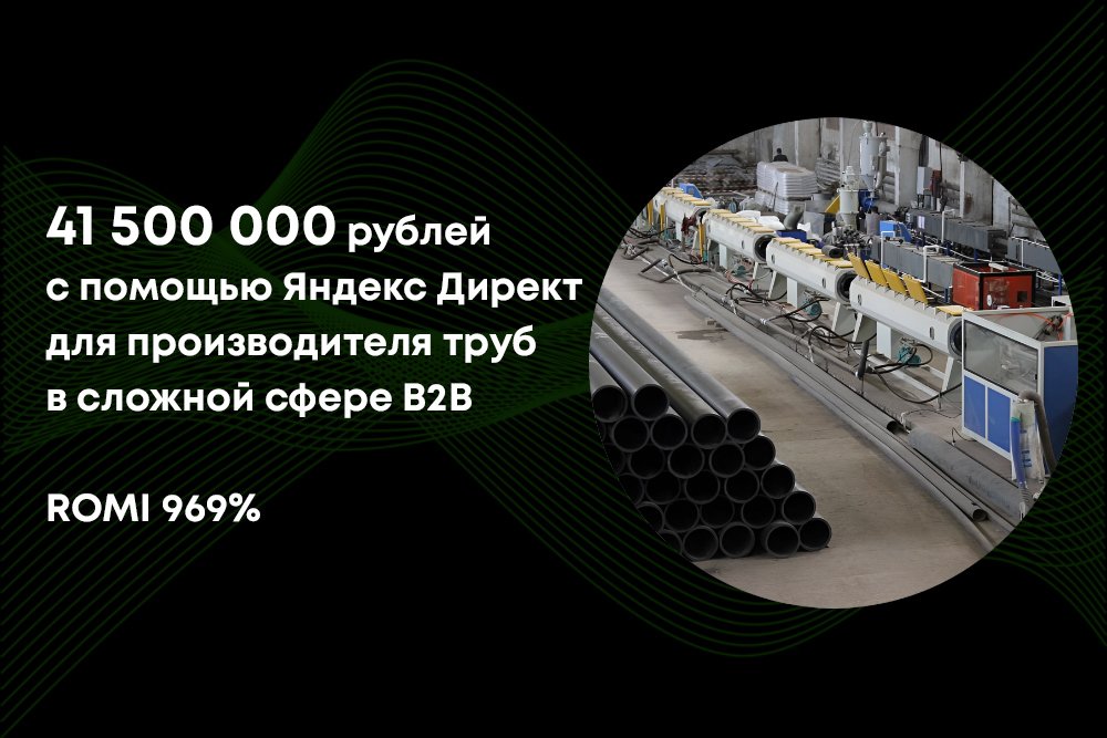 41 500 000 рублей с помощью Яндекс.Директ для производителя полимерных труб В2B