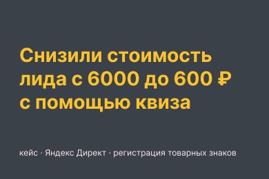 Собрали квиз и снизили стоимость лида с 6000 до 600 ₽: кейс по Яндекс Директу для патентного бюро