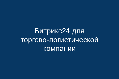 Битрикс24 для международной торгово-логистической компании