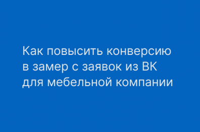 Как повысить конверсию в замер с заявок из ВК для мебельной компании