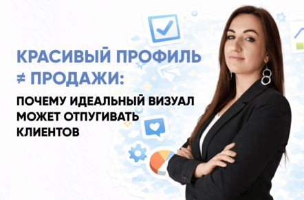 Красивый профиль ≠ продажи: почему идеальный визуал может отпугивать клиентов