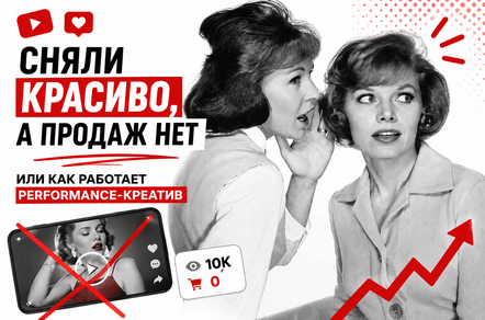 Сняли красиво, а продаж нет. Или как работает performance-креатив