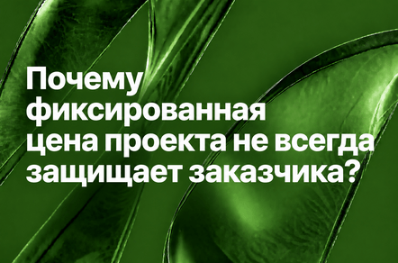 Почему фиксированная цена проекта не всегда защищает заказчика?