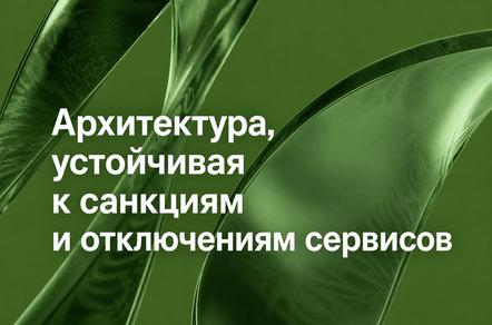 Архитектура, устойчивая к санкциям и отключениям сервисов