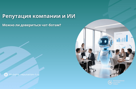 Репутация компании и ИИ: можно ли довериться чат-ботам