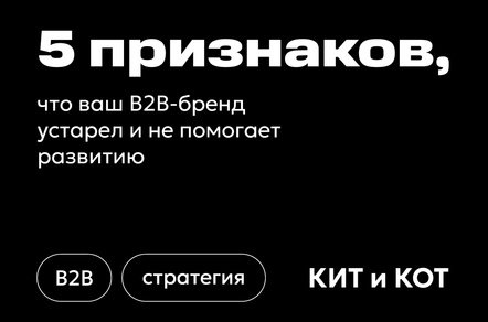 5 признаков, что ваш B2B-бренд устарел и не помогает развитию + чек-лист для самодиагностики