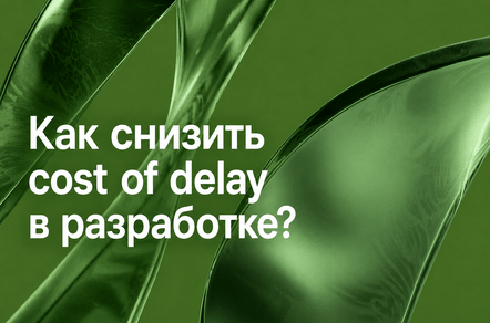 Как снизить cost of delay в разработке?