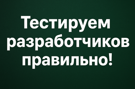 Тестируем разработчиков правильно!