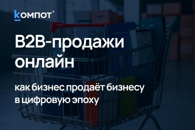 B2B-интернет-магазины: как компании продают компаниям онлайн